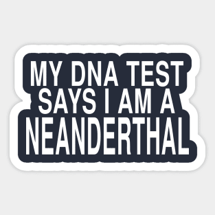 My DNA Test Says I Am A Neanderthal: Funny Joke Design Sticker